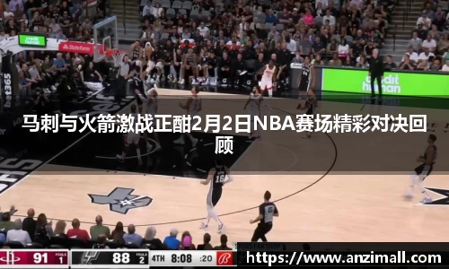 马刺与火箭激战正酣2月2日NBA赛场精彩对决回顾